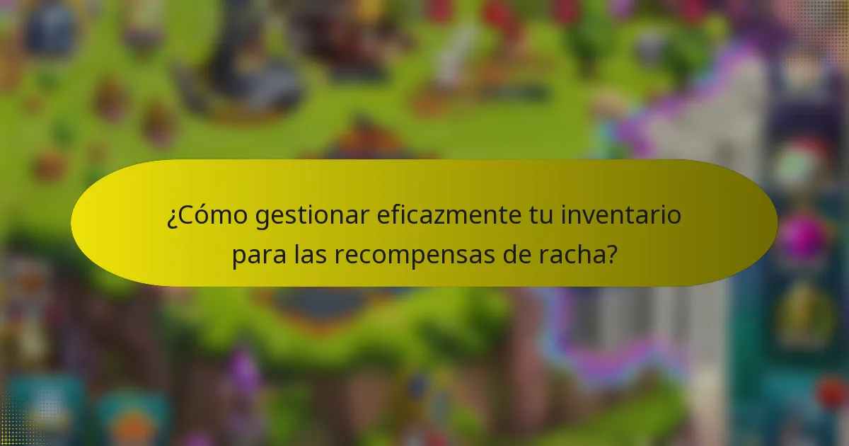 ¿Cómo gestionar eficazmente tu inventario para las recompensas de racha?