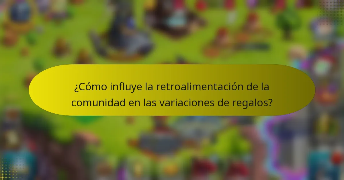 ¿Cómo influye la retroalimentación de la comunidad en las variaciones de regalos?
