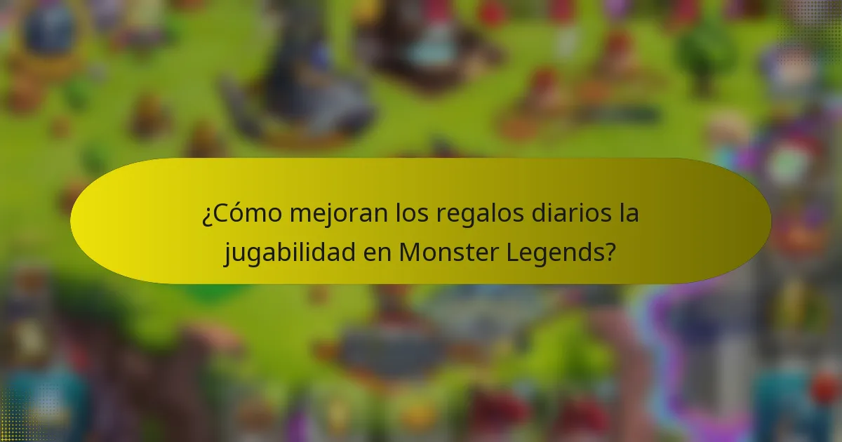 ¿Cómo mejoran los regalos diarios la jugabilidad en Monster Legends?