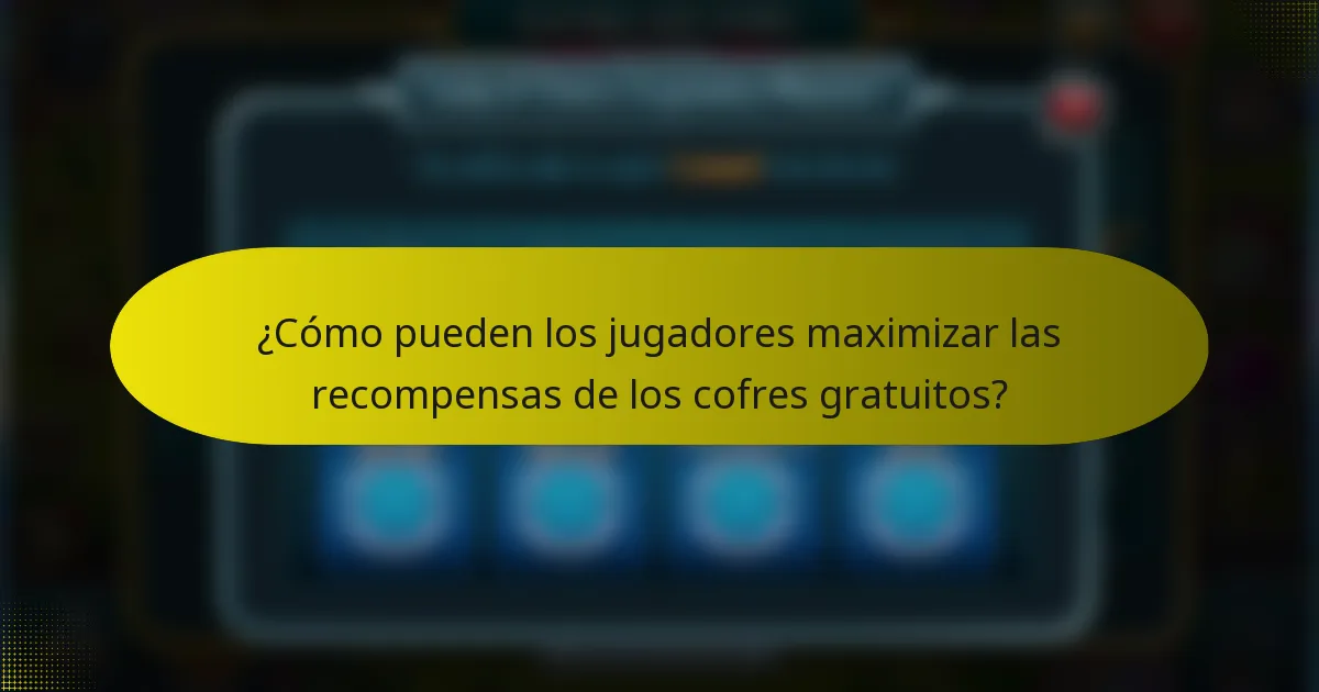 ¿Cómo pueden los jugadores maximizar las recompensas de los cofres gratuitos?