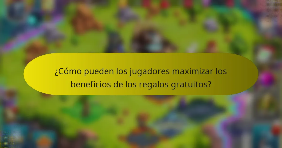 ¿Cómo pueden los jugadores maximizar los beneficios de los regalos gratuitos?