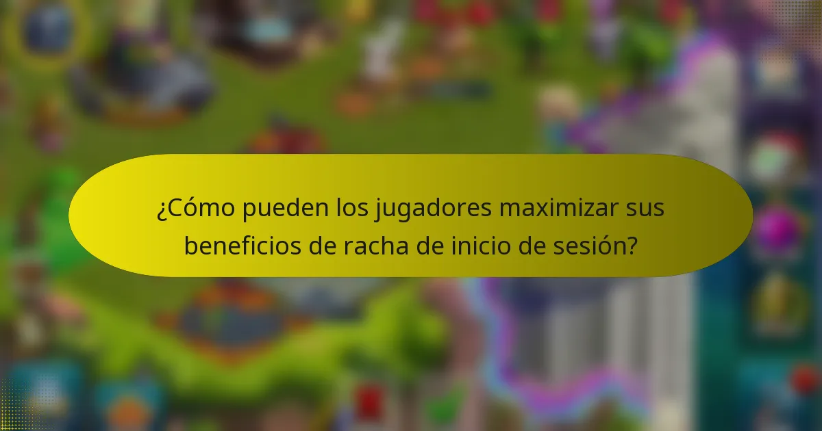¿Cómo pueden los jugadores maximizar sus beneficios de racha de inicio de sesión?