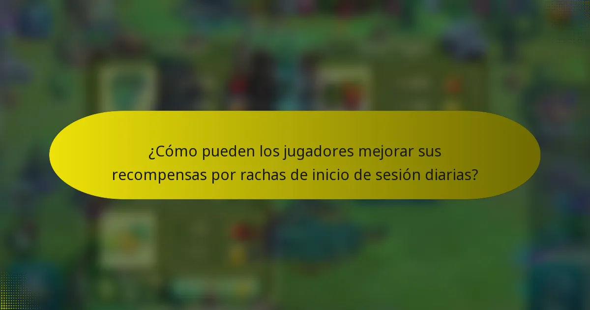 ¿Cómo pueden los jugadores mejorar sus recompensas por rachas de inicio de sesión diarias?