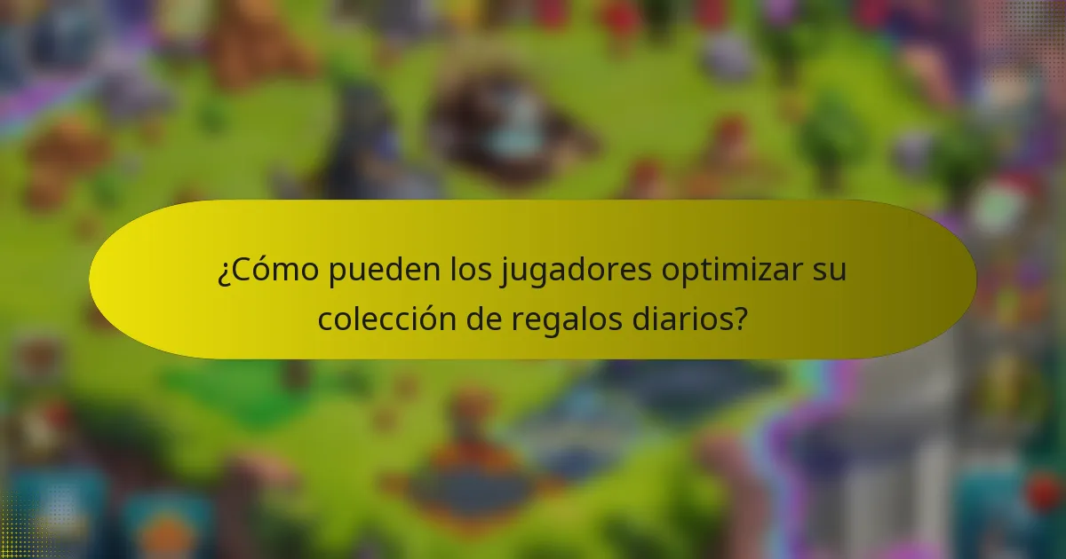 ¿Cómo pueden los jugadores optimizar su colección de regalos diarios?