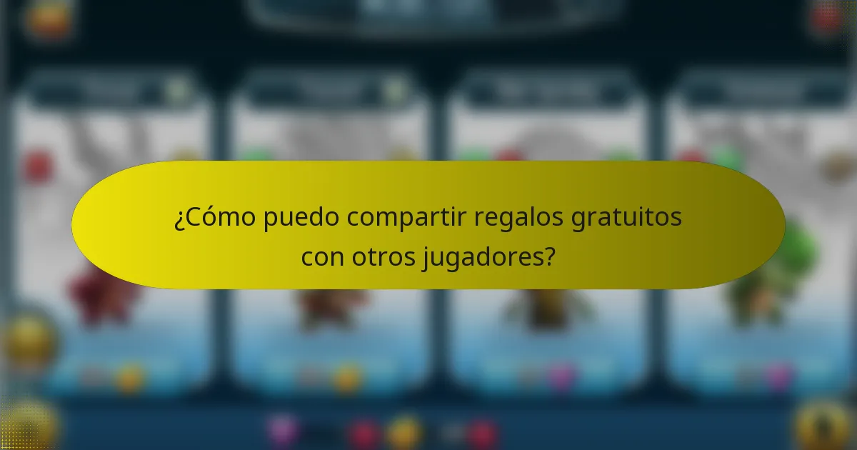 ¿Cómo puedo compartir regalos gratuitos con otros jugadores?