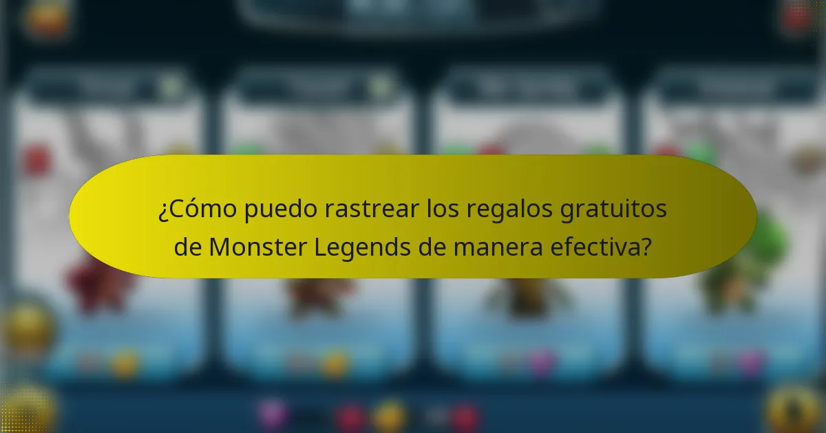 ¿Cómo puedo rastrear los regalos gratuitos de Monster Legends de manera efectiva?