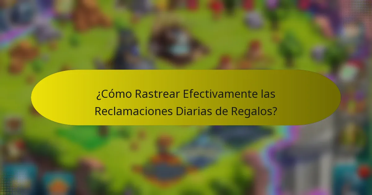 ¿Cómo Rastrear Efectivamente las Reclamaciones Diarias de Regalos?