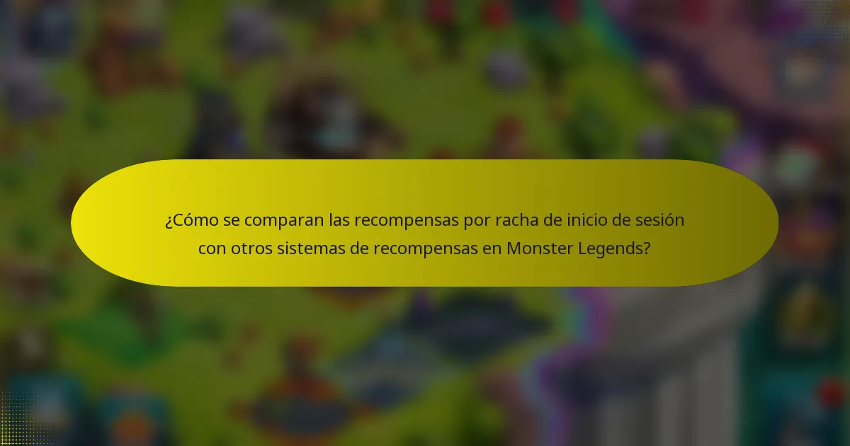 ¿Cómo se comparan las recompensas por racha de inicio de sesión con otros sistemas de recompensas en Monster Legends?