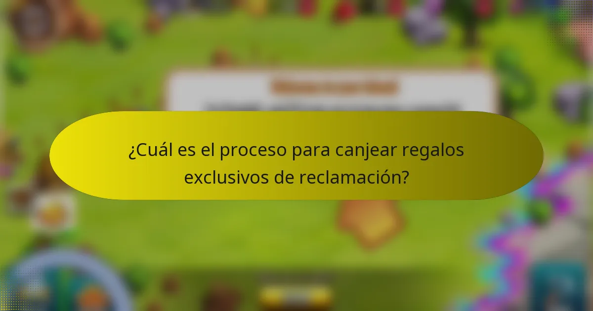 ¿Cuál es el proceso para canjear regalos exclusivos de reclamación?