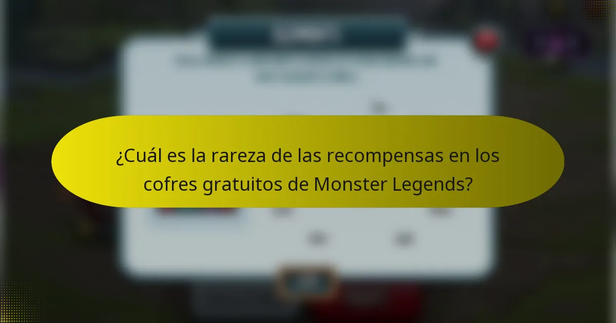 ¿Cuál es la rareza de las recompensas en los cofres gratuitos de Monster Legends?