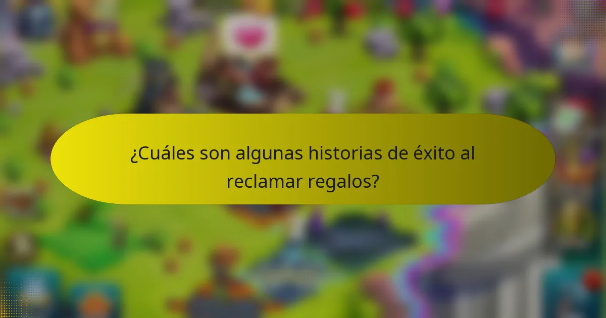 ¿Cuáles son algunas historias de éxito al reclamar regalos?