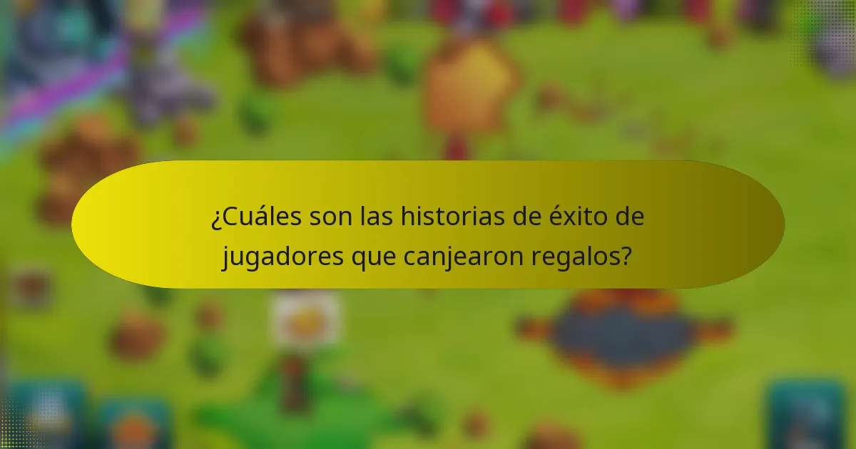 ¿Cuáles son las historias de éxito de jugadores que canjearon regalos?