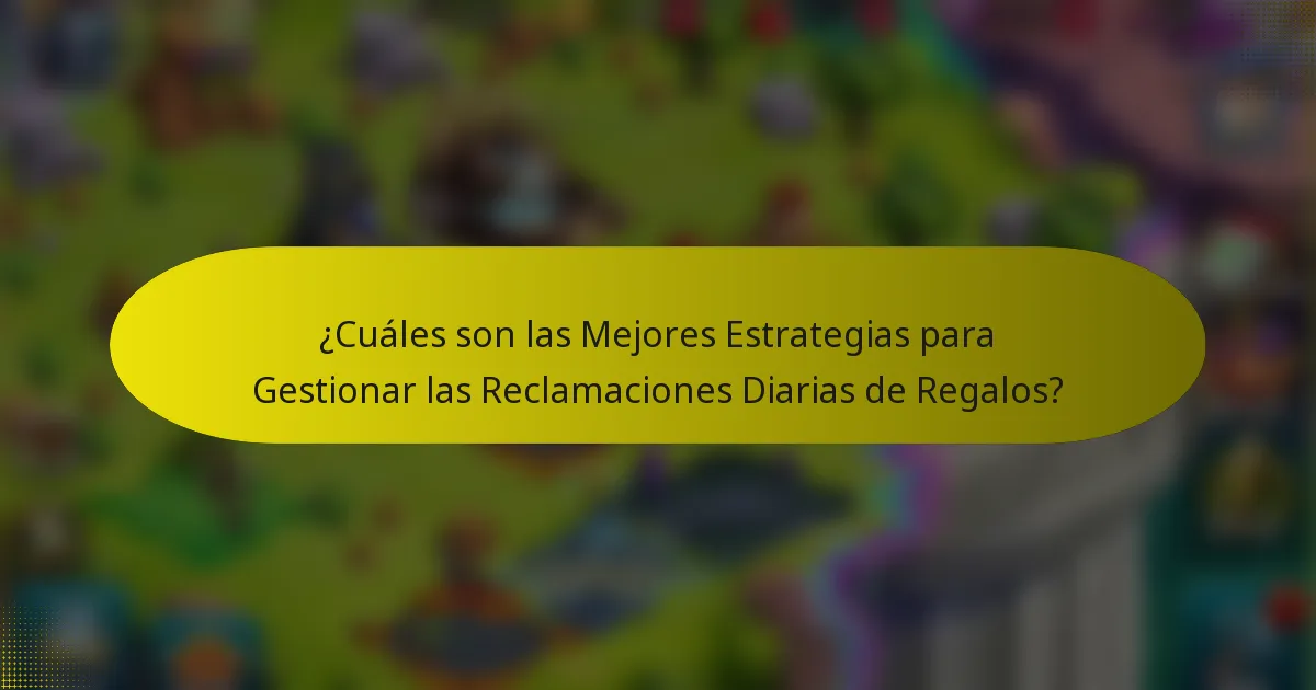 ¿Cuáles son las Mejores Estrategias para Gestionar las Reclamaciones Diarias de Regalos?
