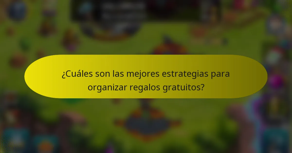 ¿Cuáles son las mejores estrategias para organizar regalos gratuitos?