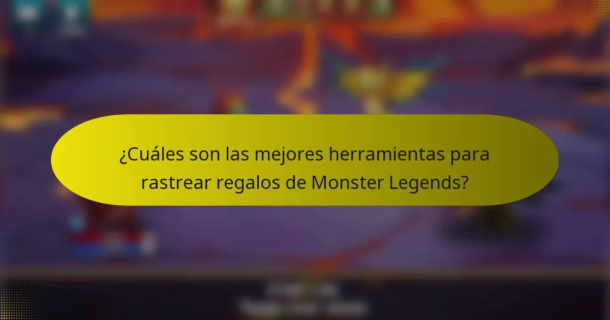 ¿Cuáles son las mejores herramientas para rastrear regalos de Monster Legends?