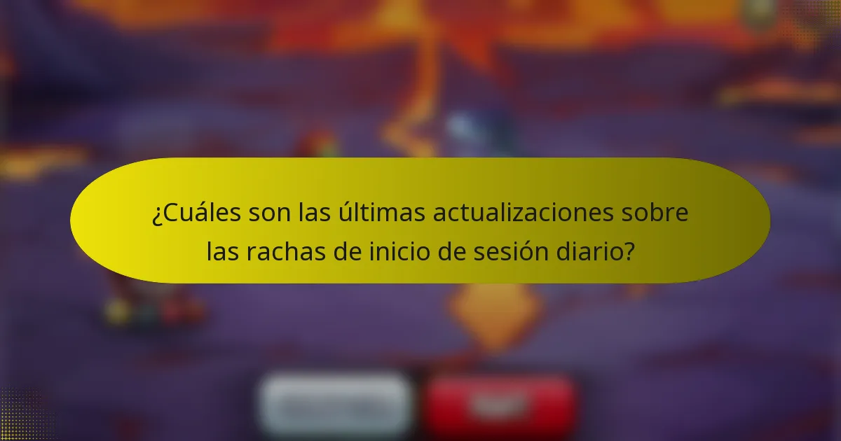 ¿Cuáles son las últimas actualizaciones sobre las rachas de inicio de sesión diario?