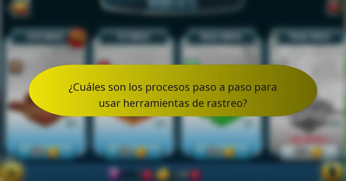¿Cuáles son los procesos paso a paso para usar herramientas de rastreo?