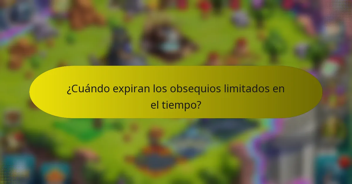 ¿Cuándo expiran los obsequios limitados en el tiempo?