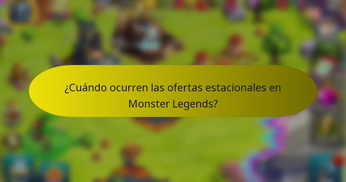 ¿Cuándo ocurren las ofertas estacionales en Monster Legends?