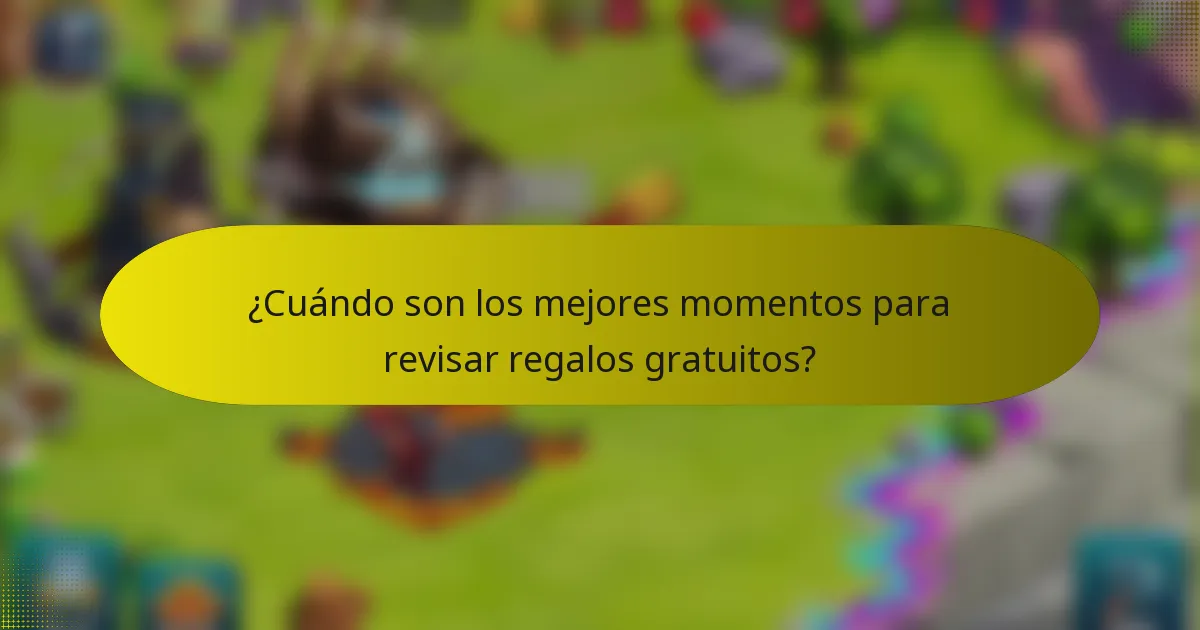 ¿Cuándo son los mejores momentos para revisar regalos gratuitos?