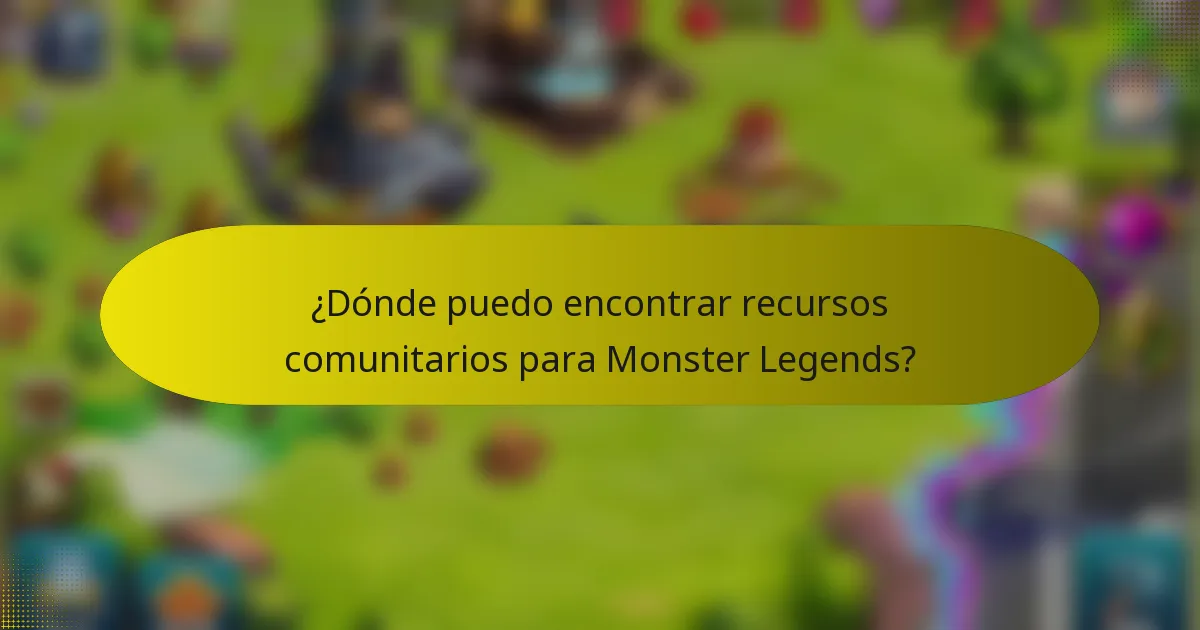 ¿Dónde puedo encontrar recursos comunitarios para Monster Legends?