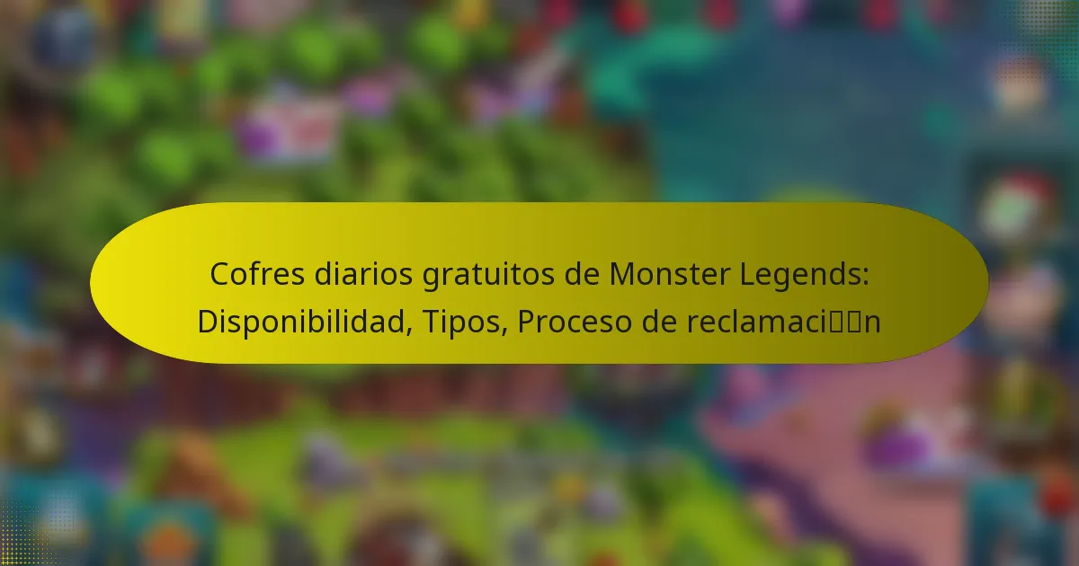 Cofres diarios gratuitos de Monster Legends: Disponibilidad, Tipos, Proceso de reclamación