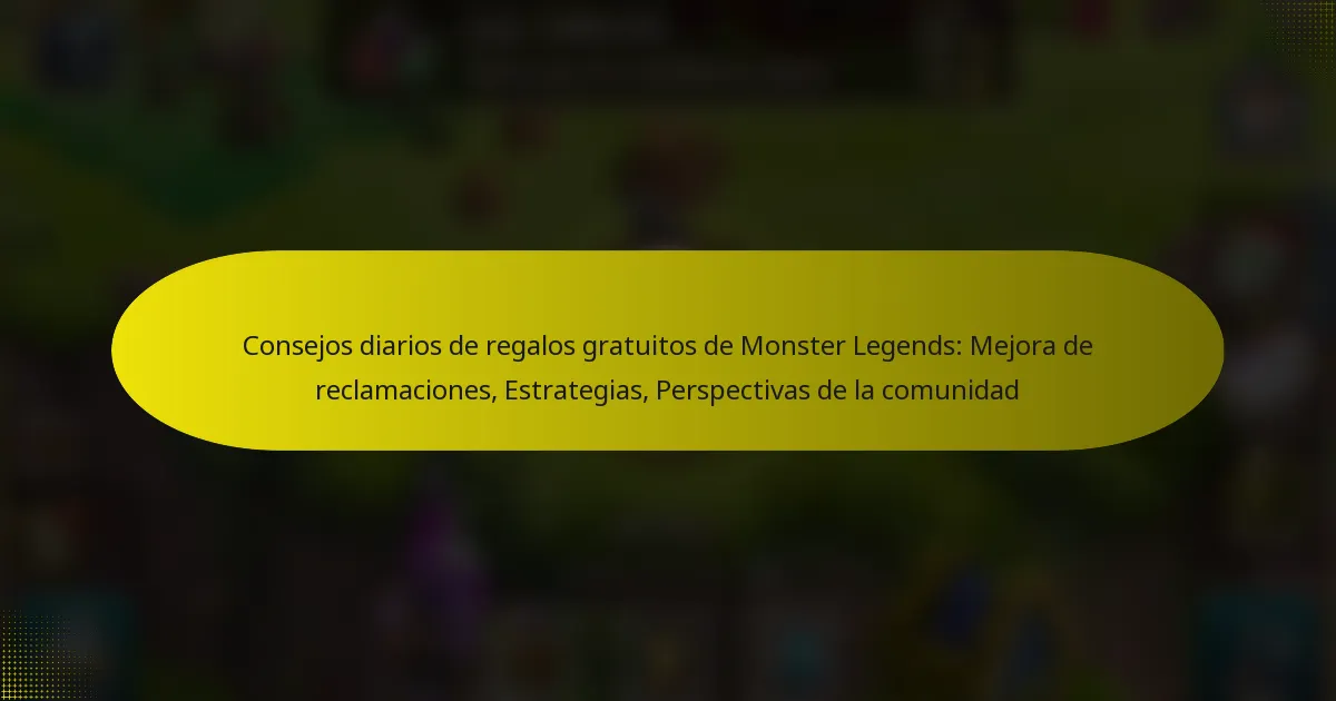 Consejos diarios de regalos gratuitos de Monster Legends: Mejora de reclamaciones, Estrategias, Perspectivas de la comunidad
