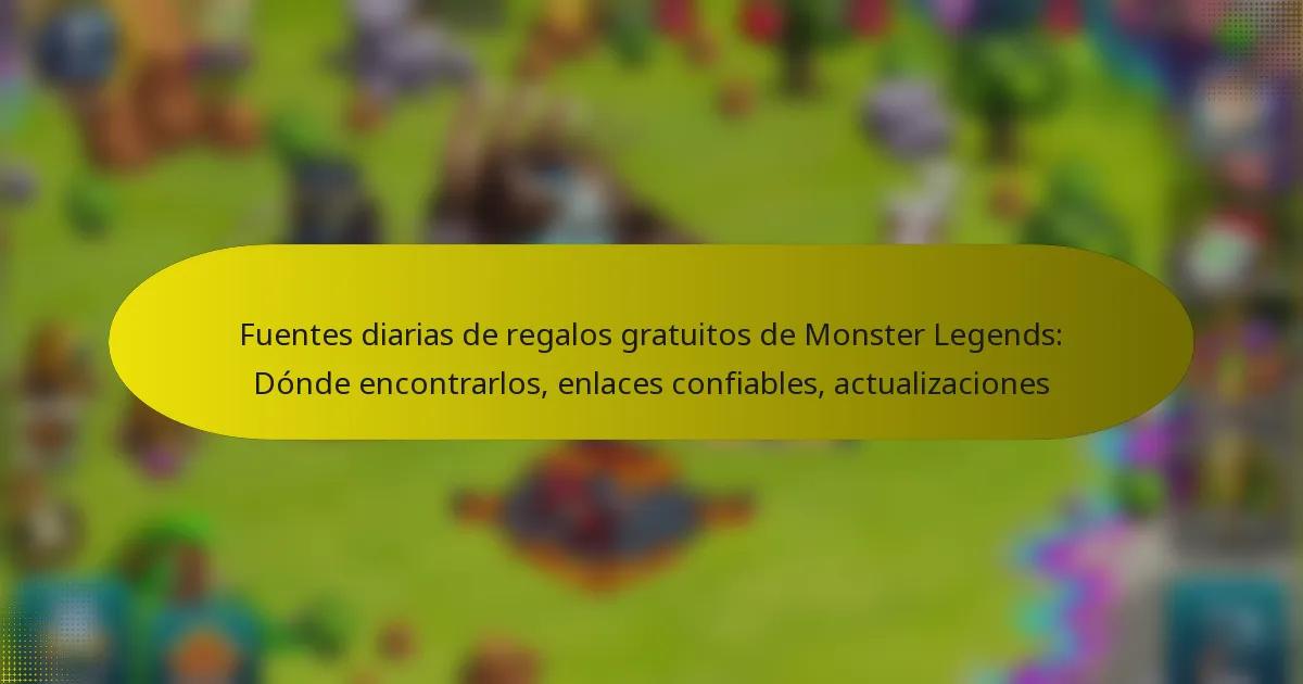 Fuentes diarias de regalos gratuitos de Monster Legends: Dónde encontrarlos, enlaces confiables, actualizaciones