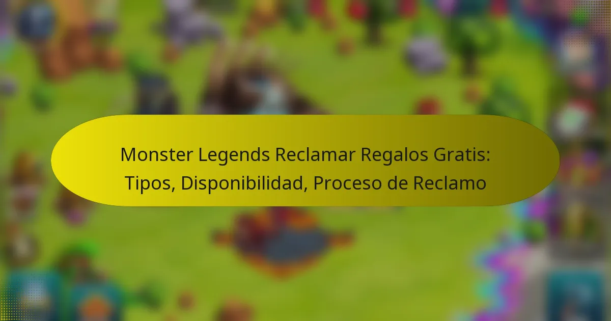 Monster Legends Reclamar Regalos Gratis: Tipos, Disponibilidad, Proceso de Reclamo