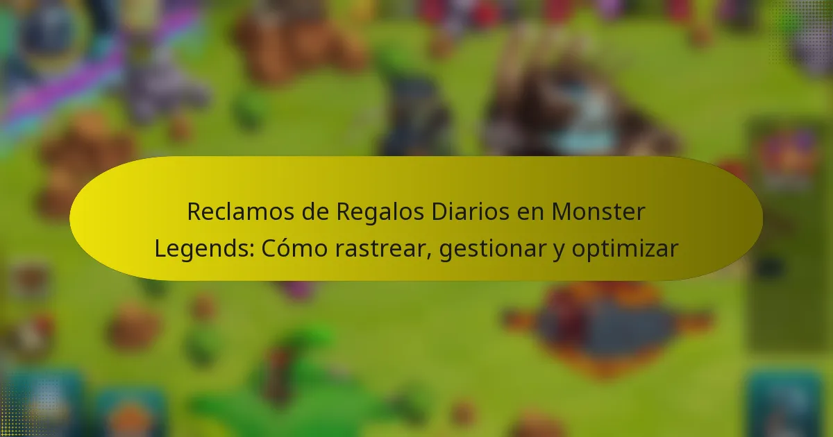 Reclamos de Regalos Diarios en Monster Legends: Cómo rastrear, gestionar y optimizar