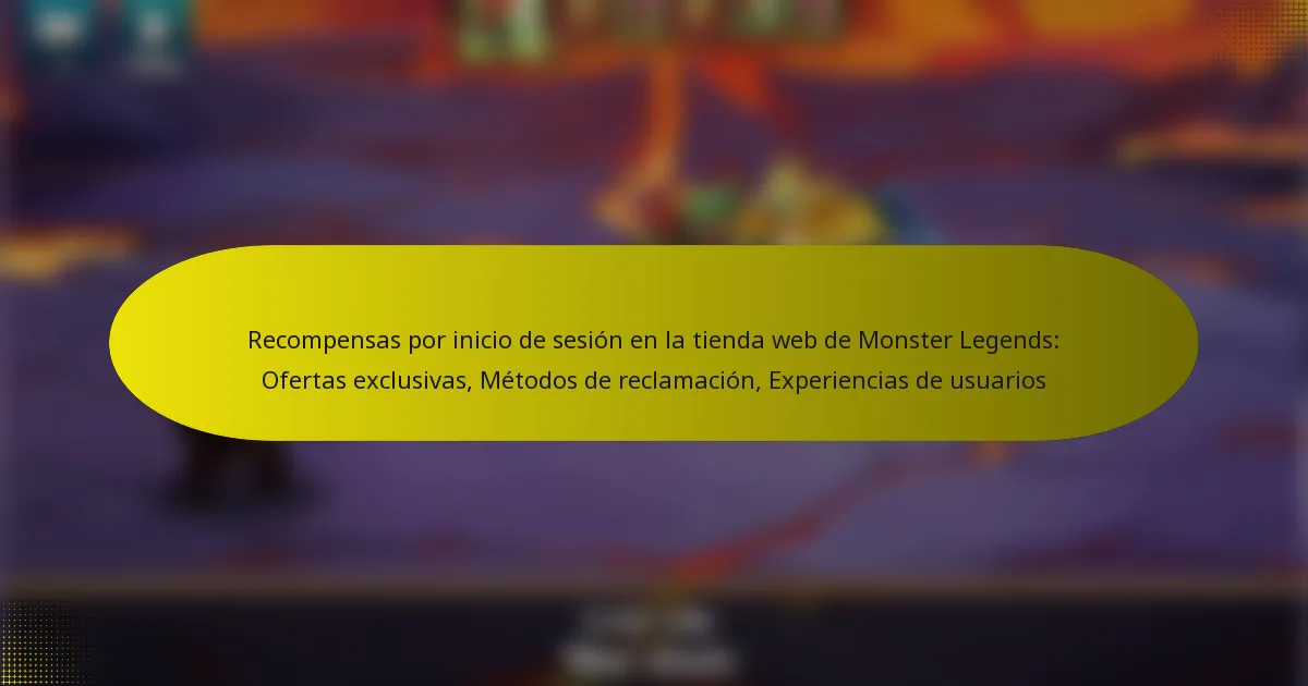 Recompensas por inicio de sesión en la tienda web de Monster Legends: Ofertas exclusivas, Métodos de reclamación, Experiencias de usuarios