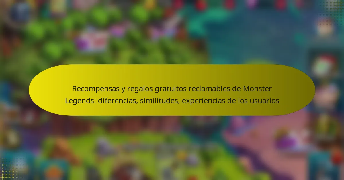 Recompensas y regalos gratuitos reclamables de Monster Legends: diferencias, similitudes, experiencias de los usuarios