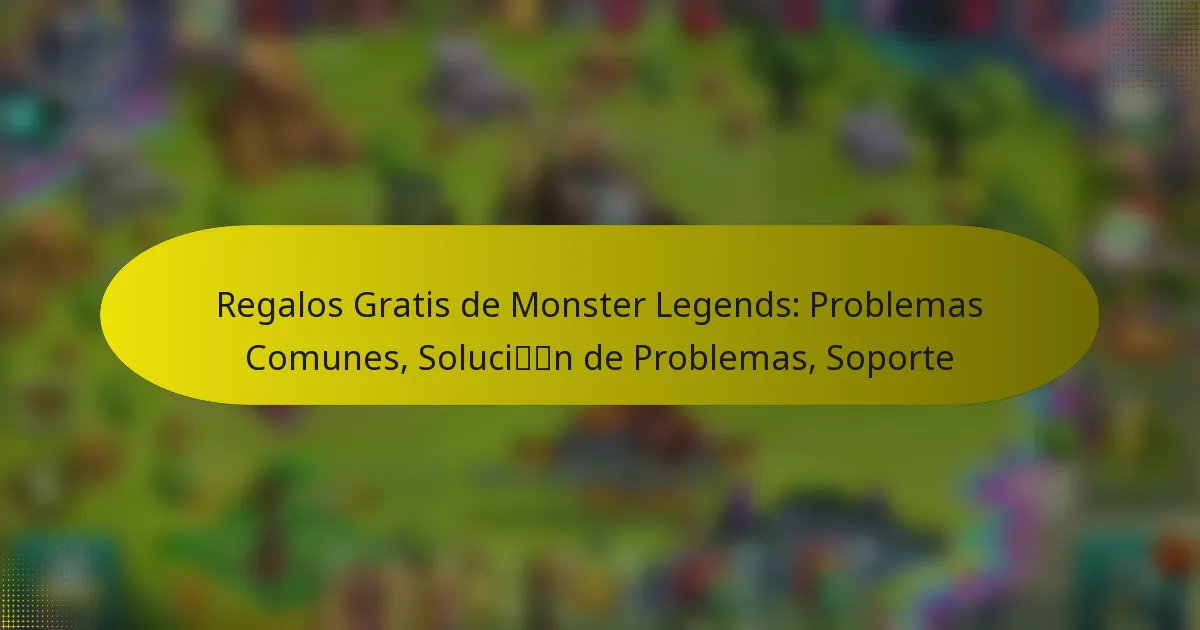 Regalos Gratis de Monster Legends: Problemas Comunes, Solución de Problemas, Soporte