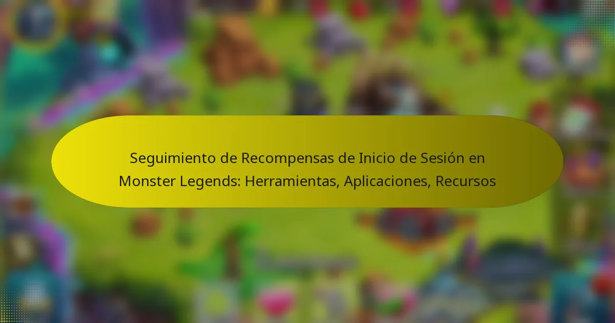 Seguimiento de Recompensas de Inicio de Sesión en Monster Legends: Herramientas, Aplicaciones, Recursos