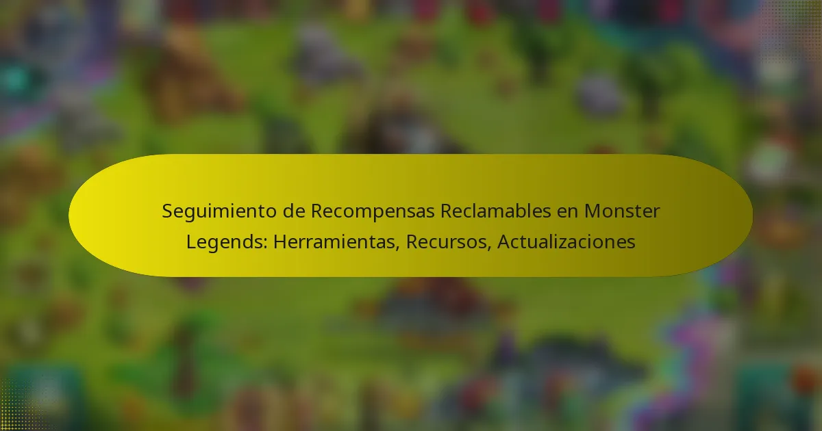 Seguimiento de Recompensas Reclamables en Monster Legends: Herramientas, Recursos, Actualizaciones