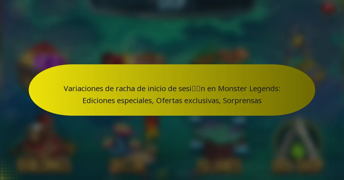 Variaciones de racha de inicio de sesión en Monster Legends: Ediciones especiales, Ofertas exclusivas, Sorprensas
