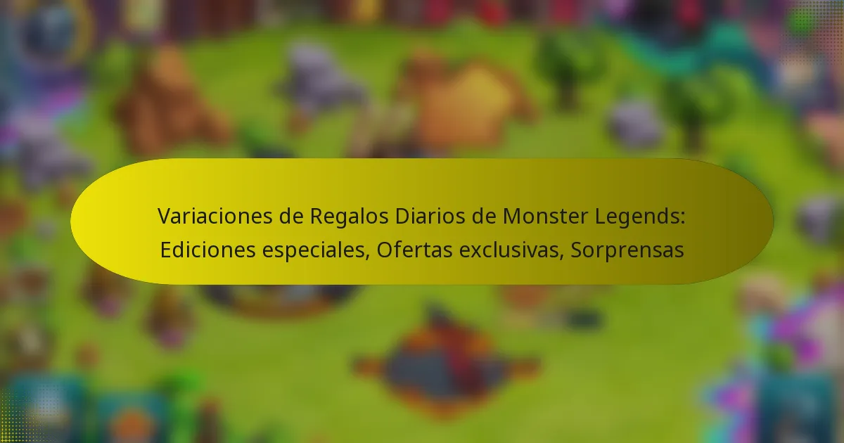 Variaciones de Regalos Diarios de Monster Legends: Ediciones especiales, Ofertas exclusivas, Sorprensas
