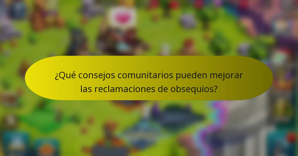 ¿Qué consejos comunitarios pueden mejorar las reclamaciones de obsequios?