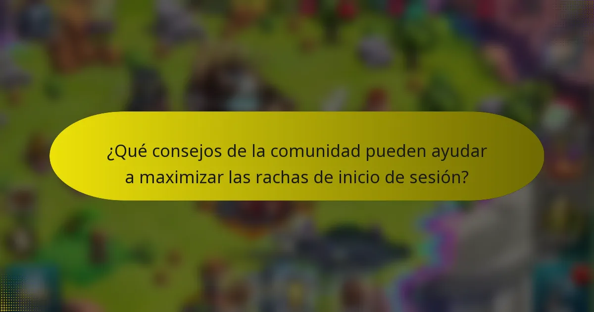 ¿Qué consejos de la comunidad pueden ayudar a maximizar las rachas de inicio de sesión?