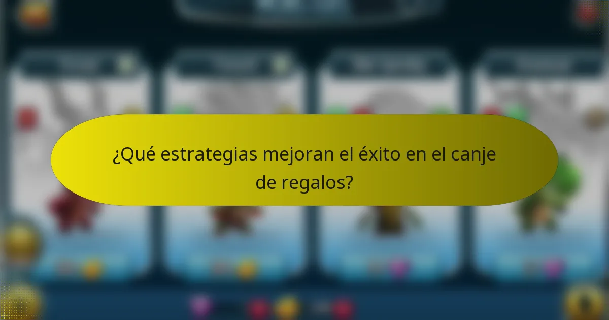 ¿Qué estrategias mejoran el éxito en el canje de regalos?