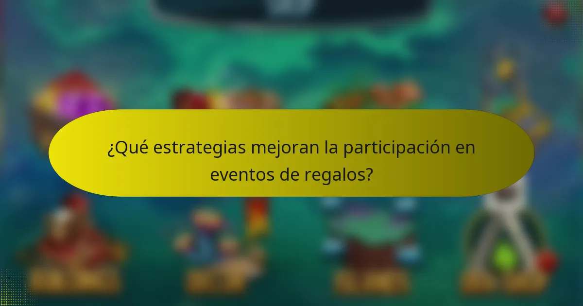 ¿Qué estrategias mejoran la participación en eventos de regalos?