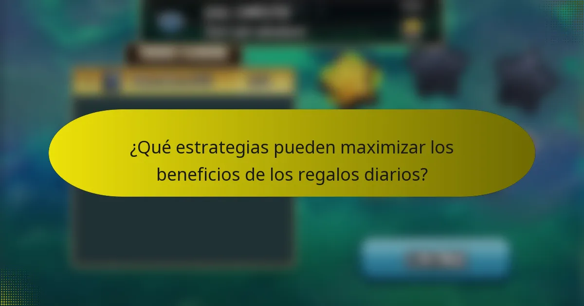 ¿Qué estrategias pueden maximizar los beneficios de los regalos diarios?