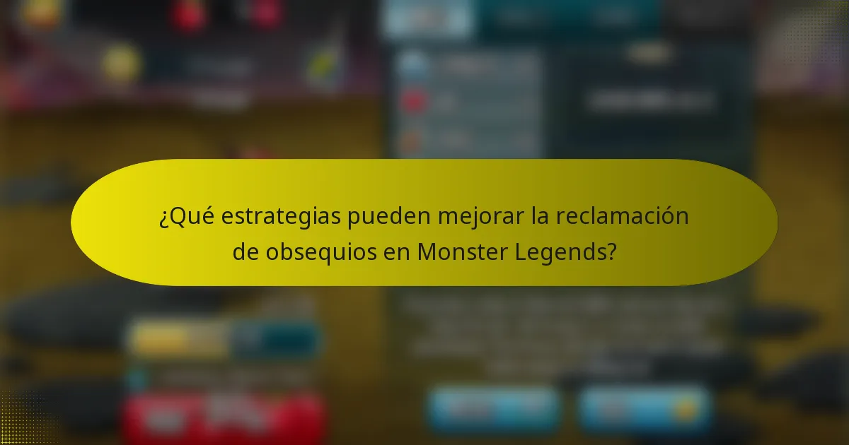 ¿Qué estrategias pueden mejorar la reclamación de obsequios en Monster Legends?