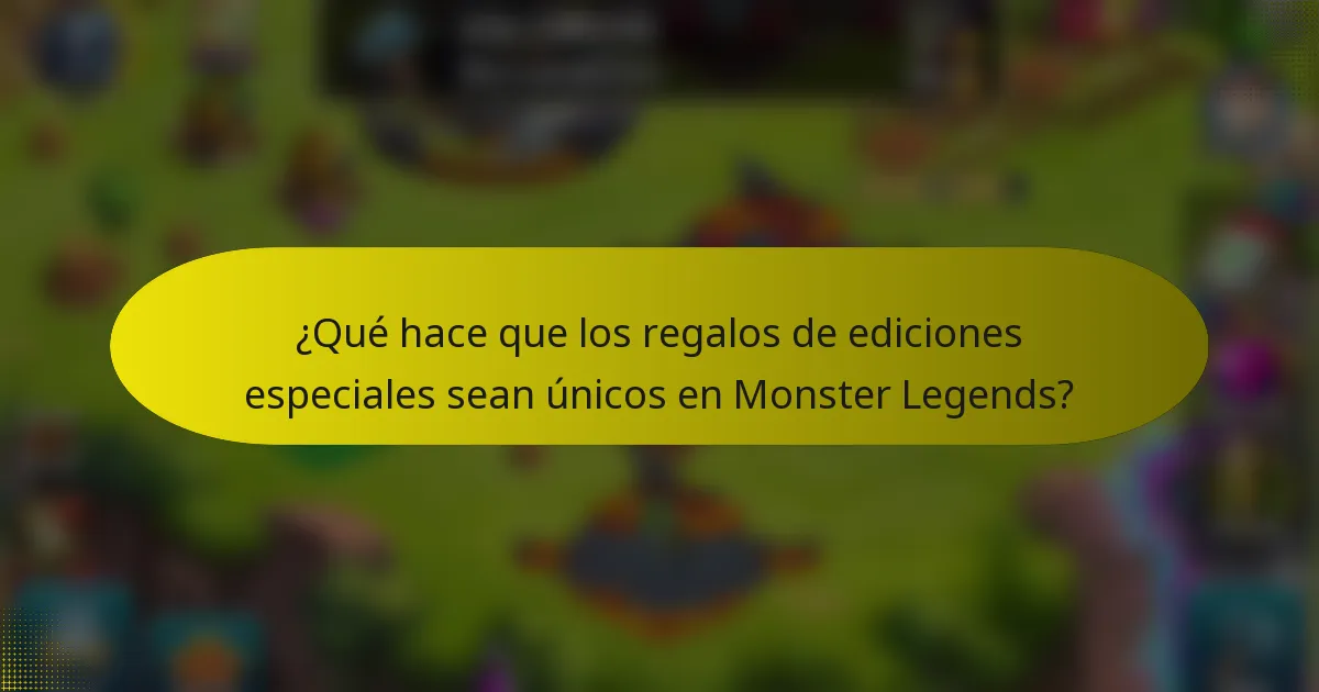 ¿Qué hace que los regalos de ediciones especiales sean únicos en Monster Legends?