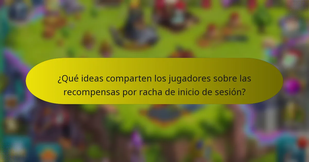 ¿Qué ideas comparten los jugadores sobre las recompensas por racha de inicio de sesión?