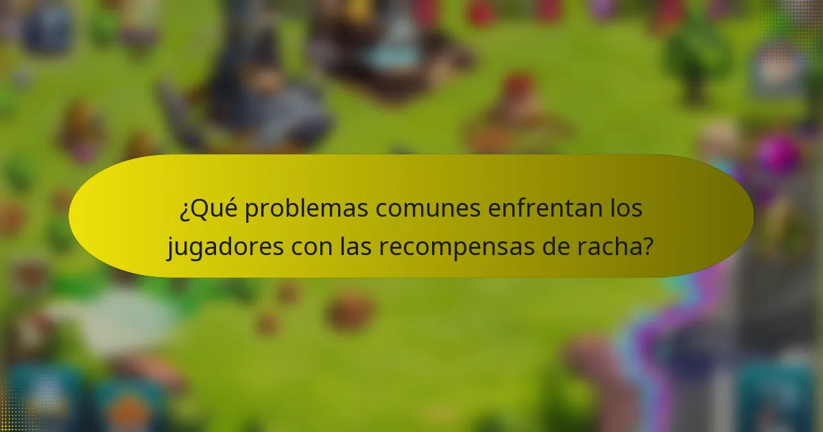 ¿Qué problemas comunes enfrentan los jugadores con las recompensas de racha?