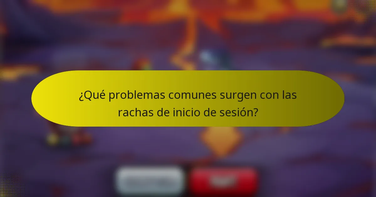 ¿Qué problemas comunes surgen con las rachas de inicio de sesión?