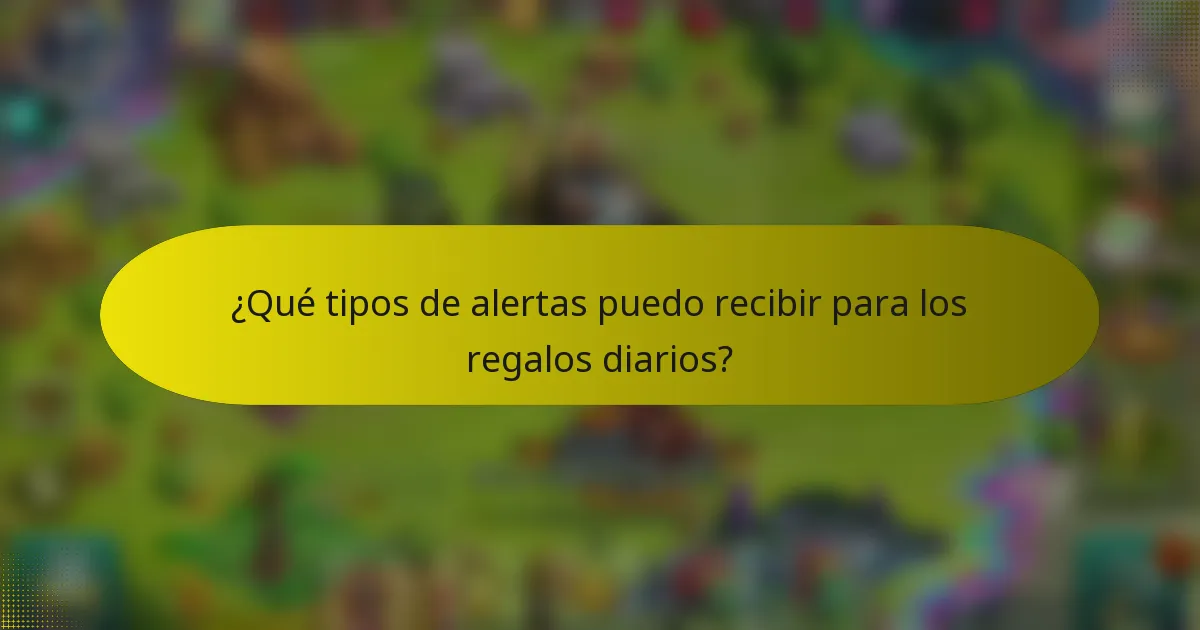 ¿Qué tipos de alertas puedo recibir para los regalos diarios?